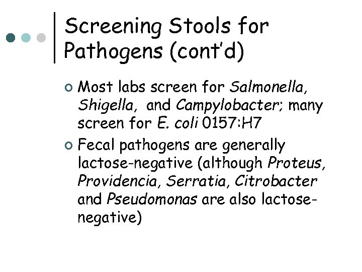 Screening Stools for Pathogens (cont’d) Most labs screen for Salmonella, Shigella, and Campylobacter; many