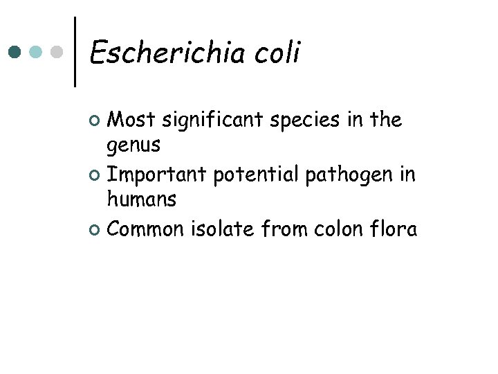 Escherichia coli Most significant species in the genus ¢ Important potential pathogen in humans