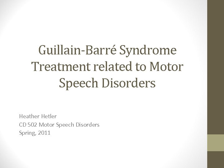 Guillain-Barré Syndrome Treatment related to Motor Speech Disorders Heather Hetler CD 502 Motor Speech