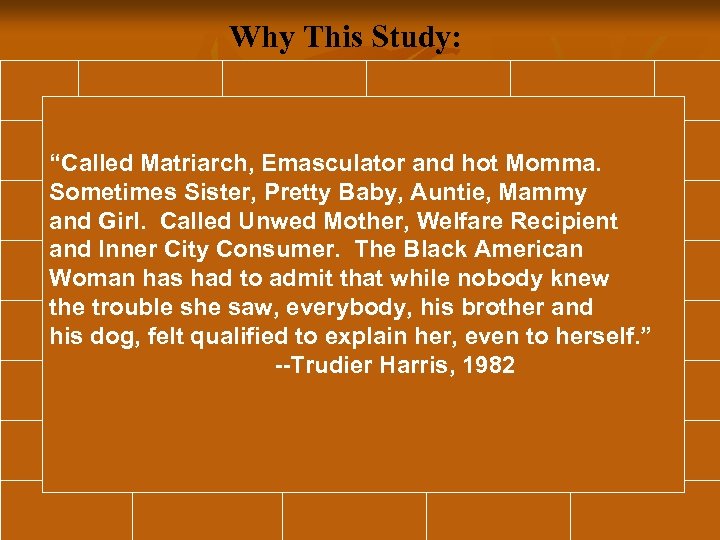 Why This Study: “Called Matriarch, Emasculator and hot Momma. Sometimes Sister, Pretty Baby, Auntie,