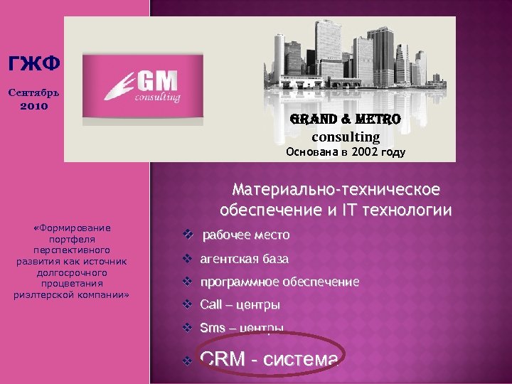 ГЖФ Сентябрь 2010 Grand & Metro consulting Основана в 2002 году Материально-техническое обеспечение и