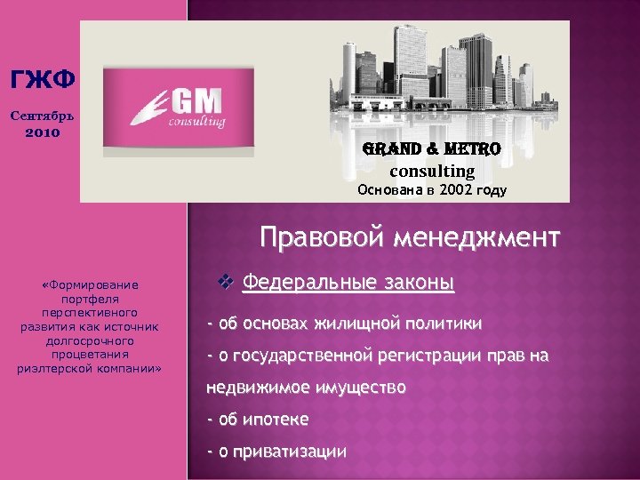 ГЖФ Сентябрь 2010 Grand & Metro consulting Основана в 2002 году Правовой менеджмент «Формирование