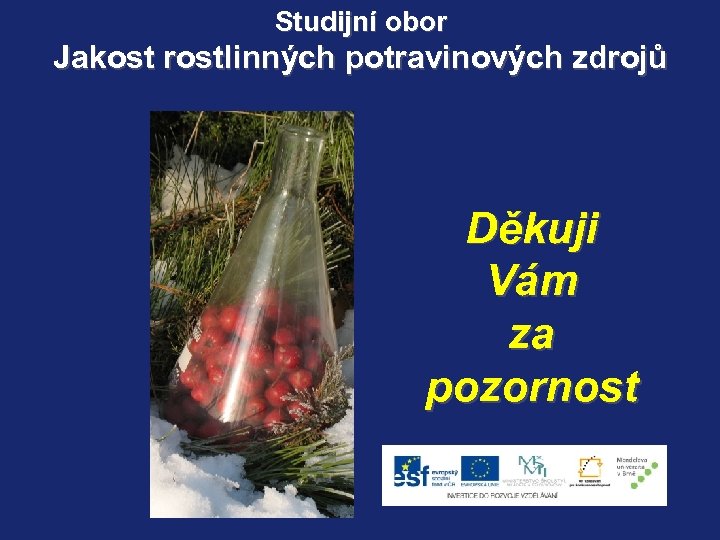 Studijní obor Jakost rostlinných potravinových zdrojů Děkuji Vám za pozornost 