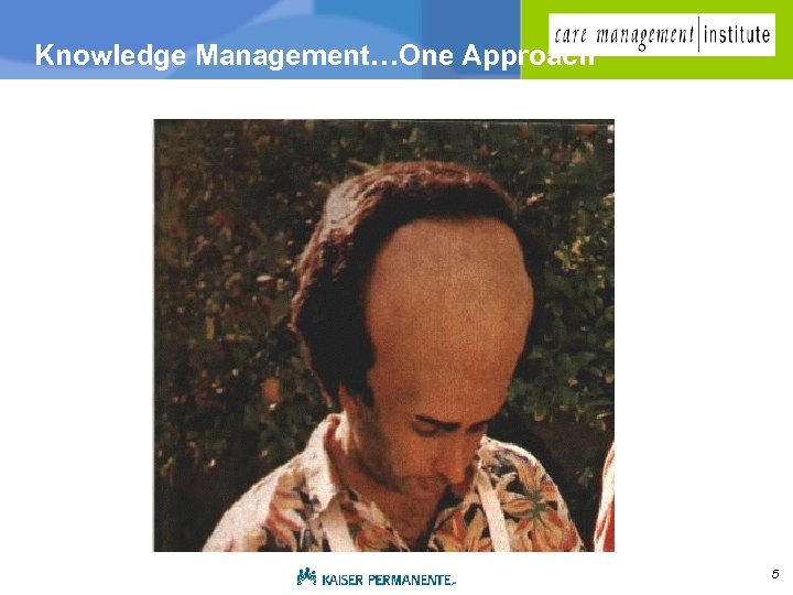 Knowledge Management…One Approach 5 