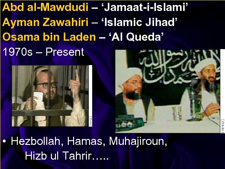 Abd al-Mawdudi – ‘Jamaat-i-Islami’ Ayman Zawahiri – ‘Islamic Jihad’ Osama bin Laden – ‘Al
