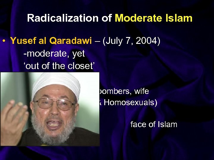 Radicalization of Moderate Islam • Yusef al Qaradawi – (July 7, 2004) -moderate, yet