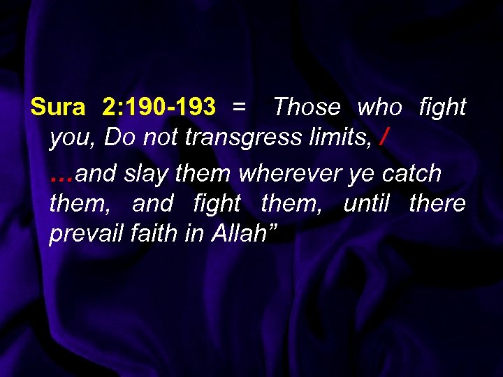 Sura 2: 190 -193 = “Those who fight you, Do not transgress limits, /