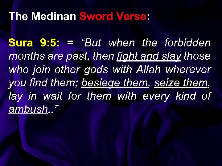 The Medinan Sword Verse: Sura 9: 5: = “But when the forbidden months are