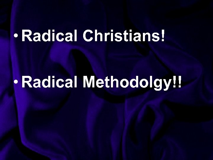  • Radical Christians! • Radical Methodolgy!! 