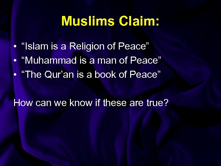 Muslims Claim: • “Islam is a Religion of Peace” • “Muhammad is a man