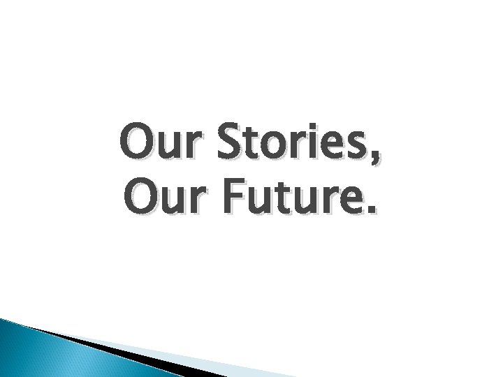 Our Stories, Our Future. 