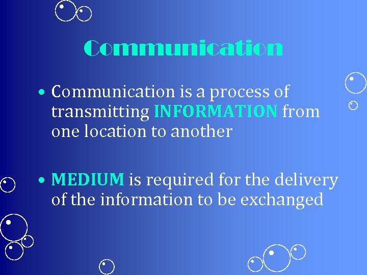 Communication • Communication is a process of transmitting INFORMATION from one location to another