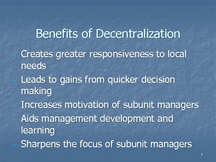 Benefits of Decentralization – – – Creates greater responsiveness to local needs Leads to