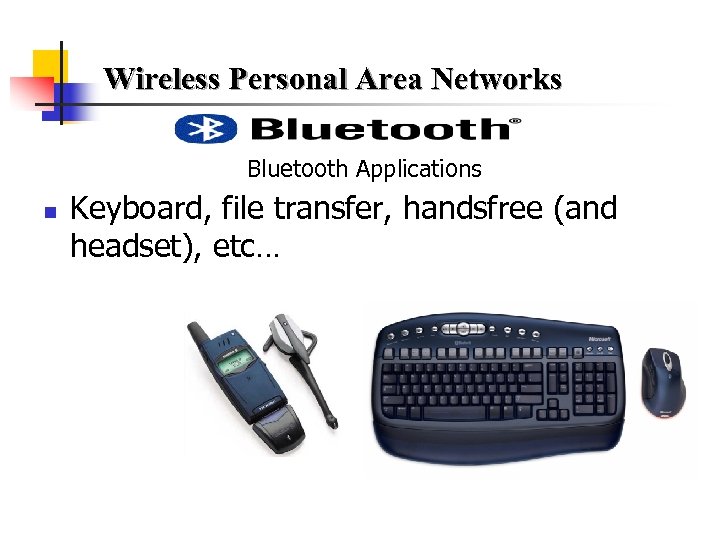 Wireless Personal Area Networks Bluetooth Applications n Keyboard, file transfer, handsfree (and headset), etc…
