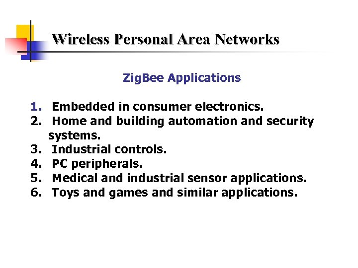 Wireless Personal Area Networks Zig. Bee Applications 1. Embedded in consumer electronics. 2. Home