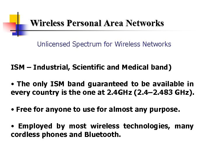 Wireless Personal Area Networks Unlicensed Spectrum for Wireless Networks ISM – Industrial, Scientific and