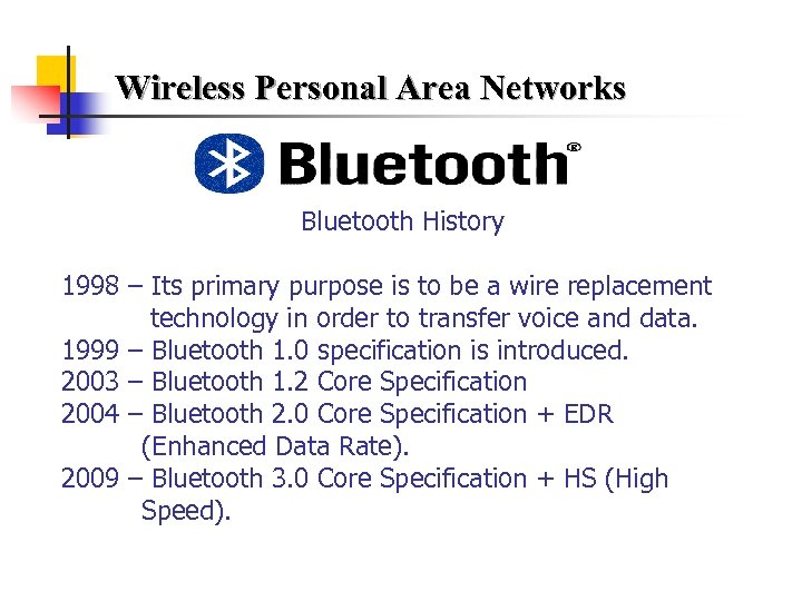 Wireless Personal Area Networks Bluetooth History 1998 – Its primary purpose is to be
