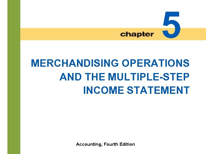 5 MERCHANDISING OPERATIONS AND THE MULTIPLE-STEP INCOME STATEMENT 5 -2 Accounting, Fourth Edition 