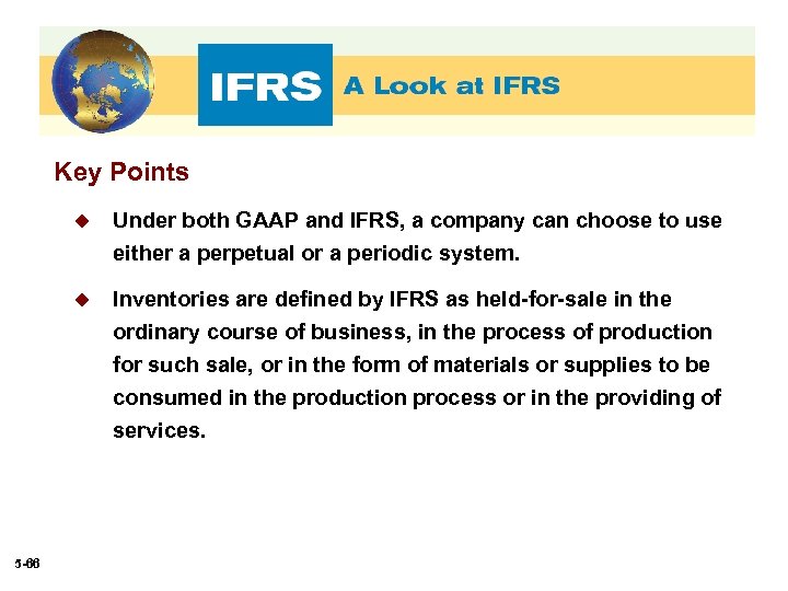 Key Points u Under both GAAP and IFRS, a company can choose to use