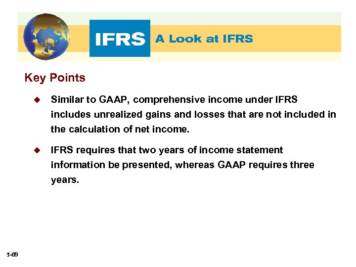 Key Points u Similar to GAAP, comprehensive income under IFRS includes unrealized gains and