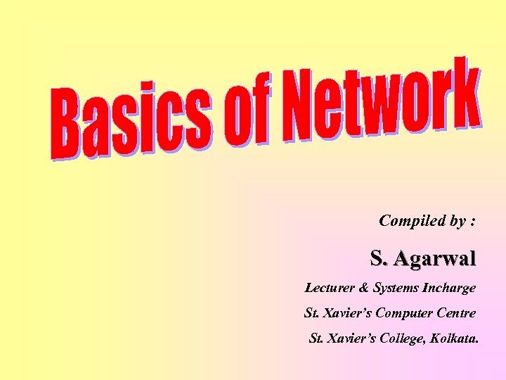 Compiled by : S. Agarwal Lecturer & Systems Incharge St. Xavier’s Computer Centre St.