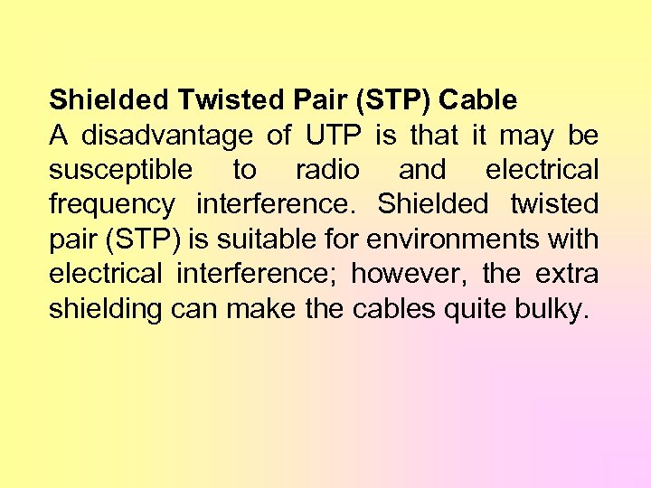 Shielded Twisted Pair (STP) Cable A disadvantage of UTP is that it may be