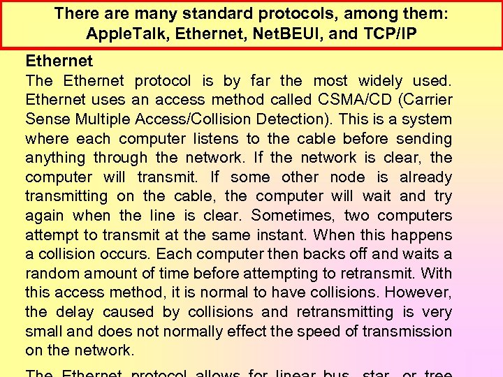 There are many standard protocols, among them: Apple. Talk, Ethernet, Net. BEUI, and TCP/IP