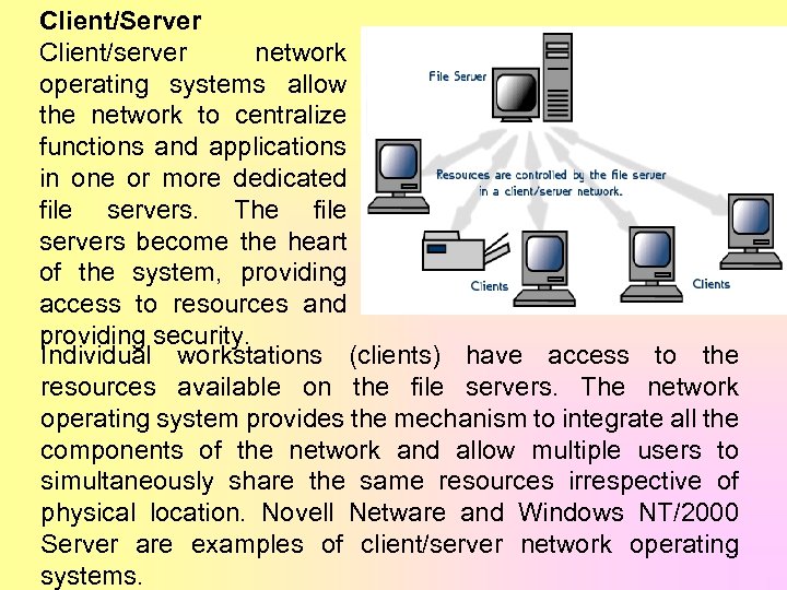 Client/Server Client/server network operating systems allow the network to centralize functions and applications in