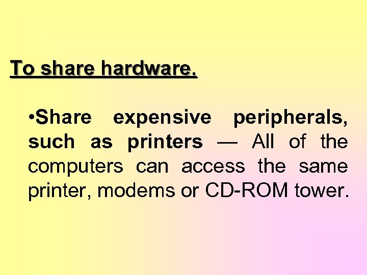 To share hardware. • Share expensive peripherals, such as printers — All of the