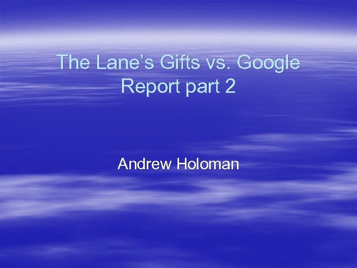 The Lane’s Gifts vs. Google Report part 2 Andrew Holoman 