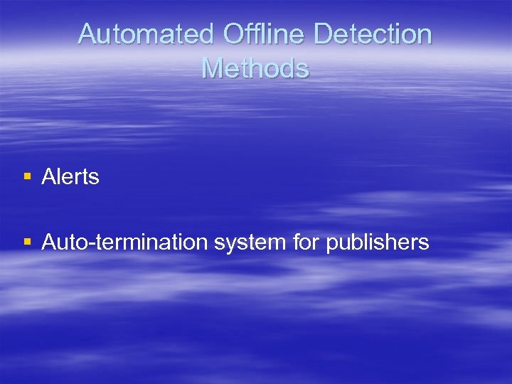 Automated Offline Detection Methods § Alerts § Auto-termination system for publishers 
