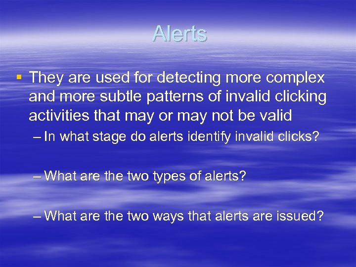 Alerts § They are used for detecting more complex and more subtle patterns of