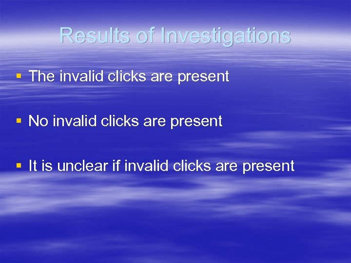 Results of Investigations § The invalid clicks are present § No invalid clicks are