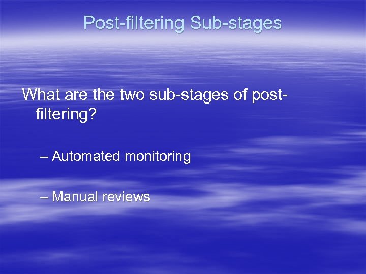 Post-filtering Sub-stages What are the two sub-stages of postfiltering? – Automated monitoring – Manual