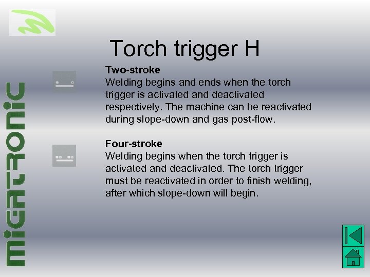Torch trigger H Two-stroke Welding begins and ends when the torch trigger is activated
