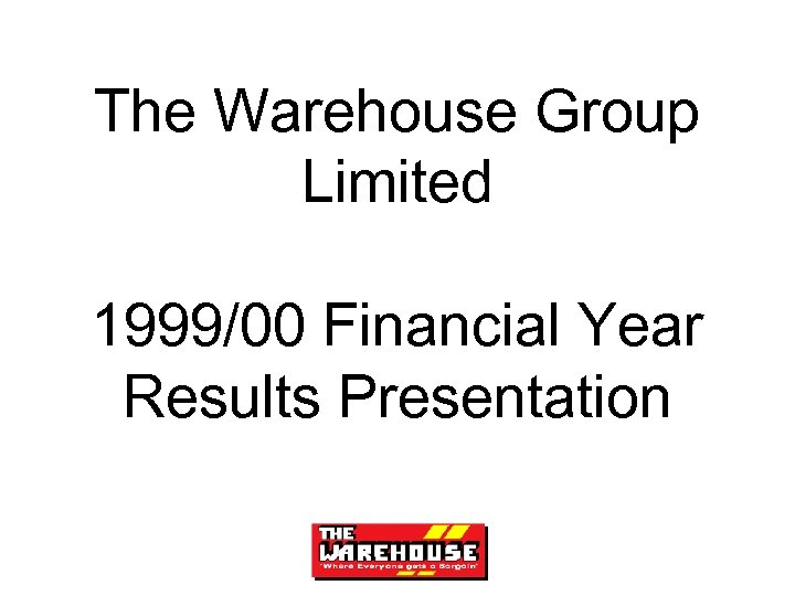 The Warehouse Group Limited 1999/00 Financial Year Results Presentation 