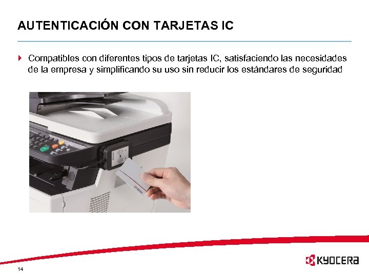 AUTENTICACIÓN CON TARJETAS IC } Compatibles con diferentes tipos de tarjetas IC, satisfaciendo las