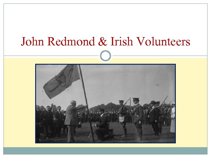 John Redmond & Irish Volunteers 