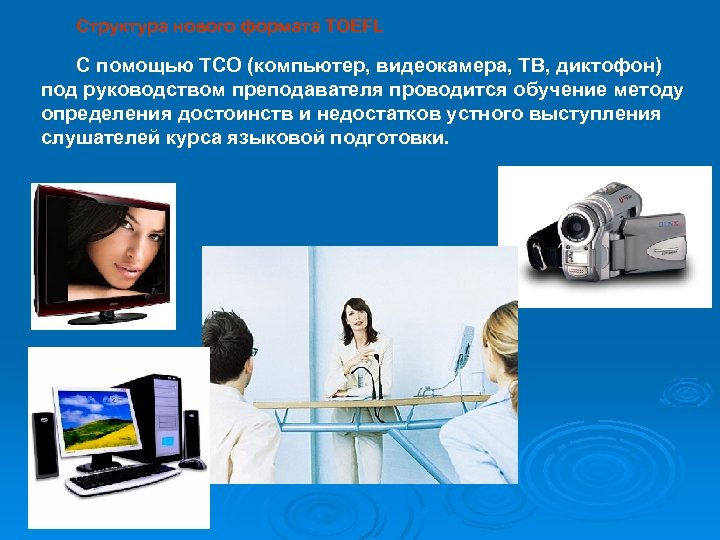 Структура нового формата TOEFL С помощью ТСО (компьютер, видеокамера, ТВ, диктофон) под руководством преподавателя