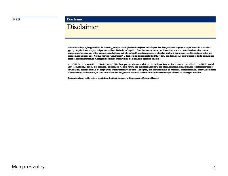 IPED Disclaimer Notwithstanding anything herein to the contrary, Morgan Stanley and each recipient hereof