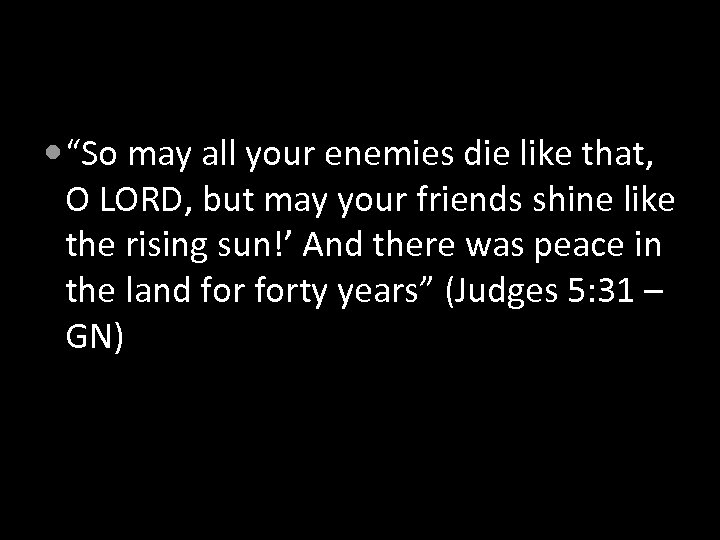  “So may all your enemies die like that, O LORD, but may your