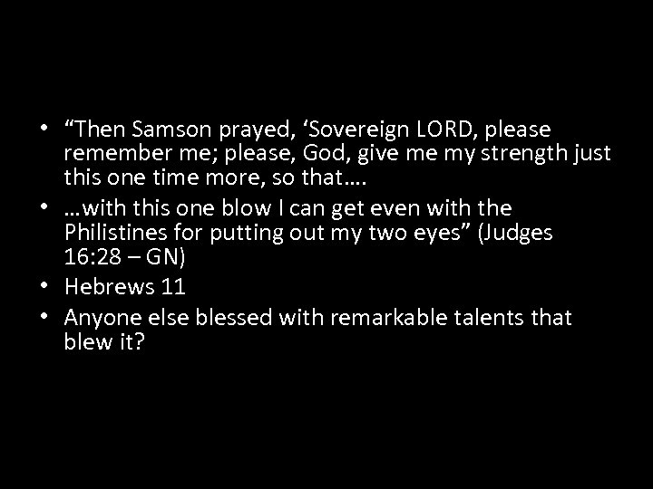  • “Then Samson prayed, ‘Sovereign LORD, please remember me; please, God, give me