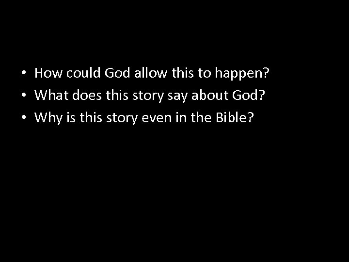  • How could God allow this to happen? • What does this story