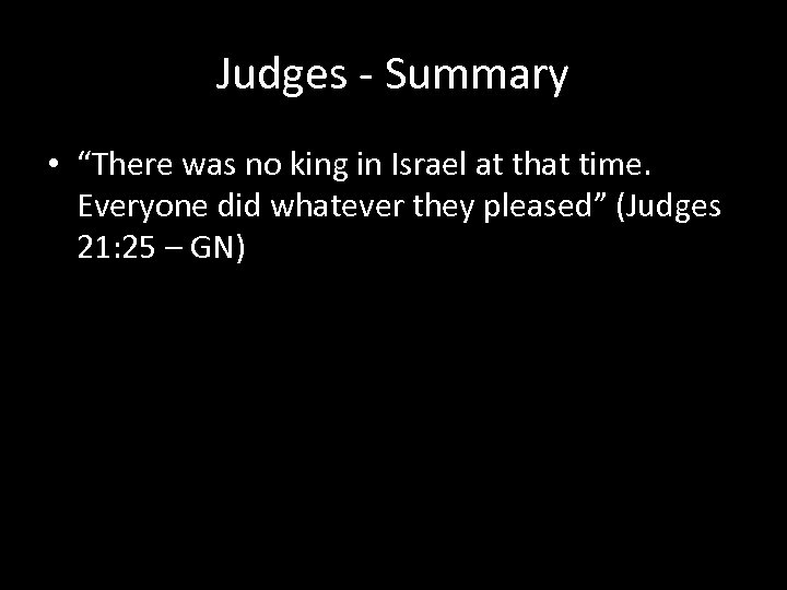 Judges - Summary • “There was no king in Israel at that time. Everyone