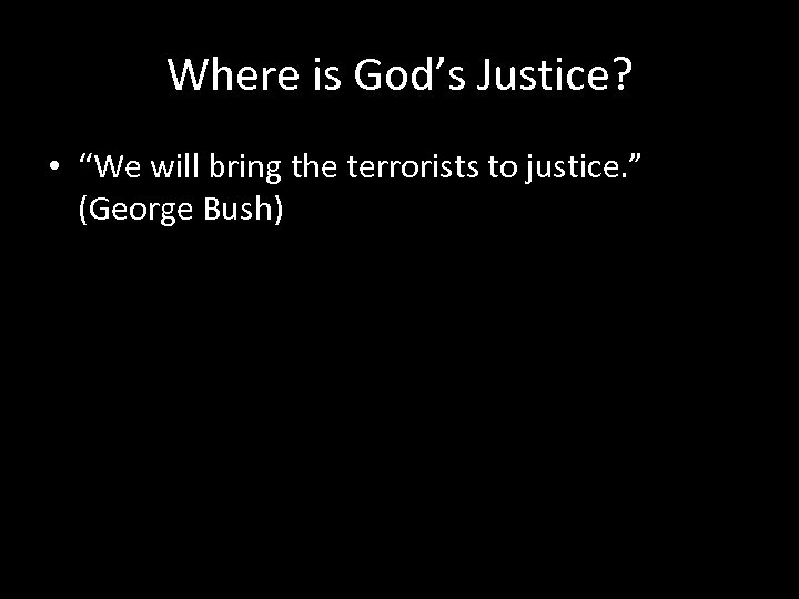 Where is God’s Justice? • “We will bring the terrorists to justice. ” (George