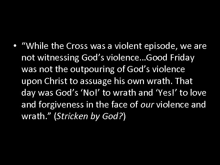  • “While the Cross was a violent episode, we are not witnessing God’s