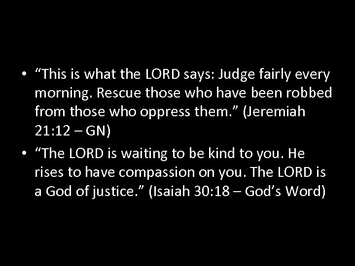  • “This is what the LORD says: Judge fairly every morning. Rescue those