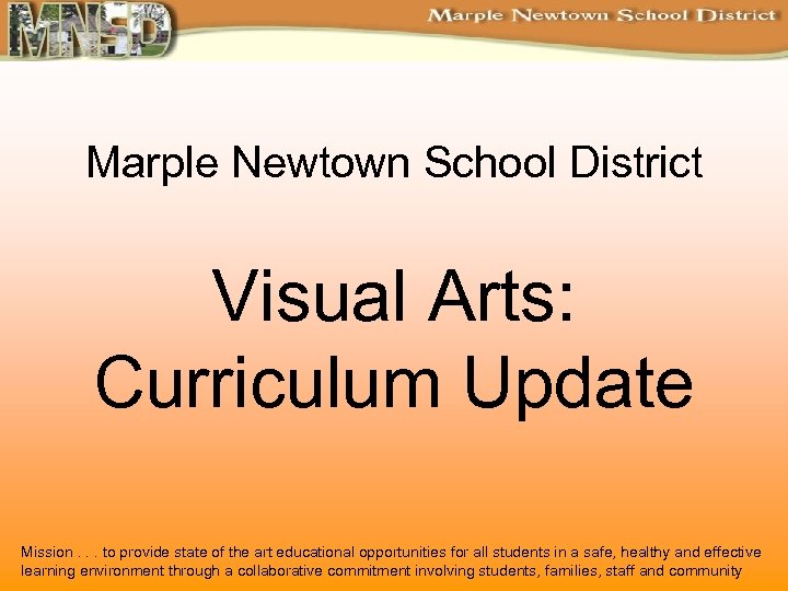 Marple Newtown School District Visual Arts: Curriculum Update Mission. . . to provide state