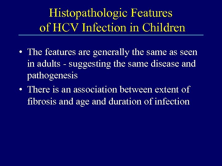 Histopathologic Features of HCV Infection in Children • The features are generally the same