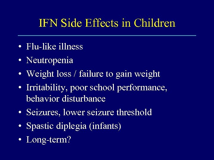 IFN Side Effects in Children • • Flu-like illness Neutropenia Weight loss / failure